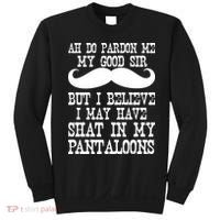 Ah Pardon Me My Good Sir I Believe I May Have Shat My Pantaloons Sweatshirt thumb 0