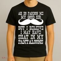 Ah Pardon Me My Good Sir I Believe I May Have Shat My Pantaloons T-Shirt thumb 3