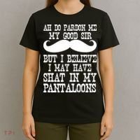 Ah Pardon Me My Good Sir I Believe I May Have Shat My Pantaloons T-Shirt thumb 4
