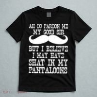 Ah Pardon Me My Good Sir I Believe I May Have Shat My Pantaloons T-Shirt thumb 5