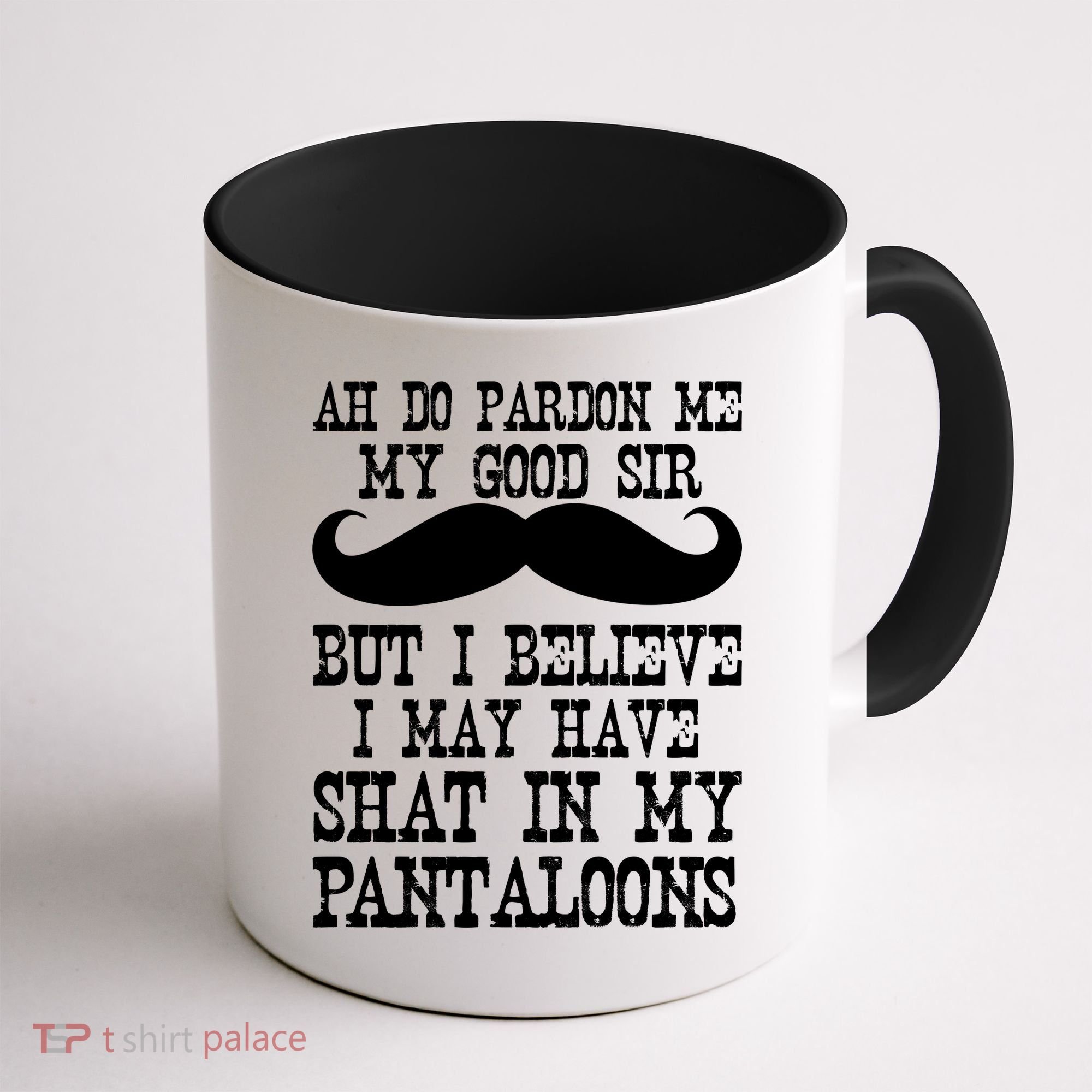 Ah Pardon Me My Good Sir I Believe I May Have Shat My Pantaloons Coffee Mug
