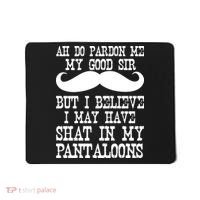 Ah Pardon Me My Good Sir I Believe I May Have Shat My Pantaloons Mousepad thumb 0