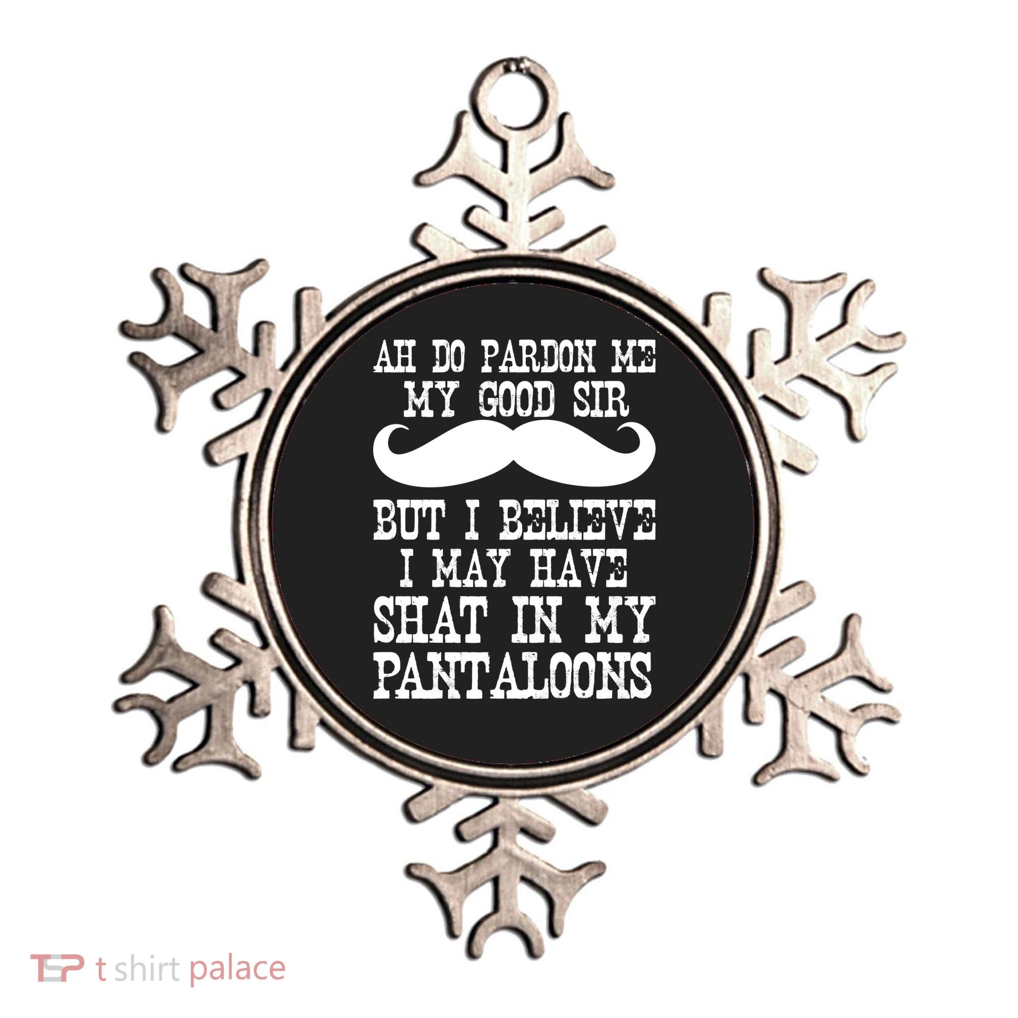 Ah Pardon Me My Good Sir I Believe I May Have Shat My Pantaloons Ornament