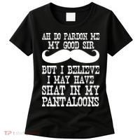 Ah Pardon Me My Good Sir I Believe I May Have Shat My Pantaloons Women's T-Shirt thumb 0