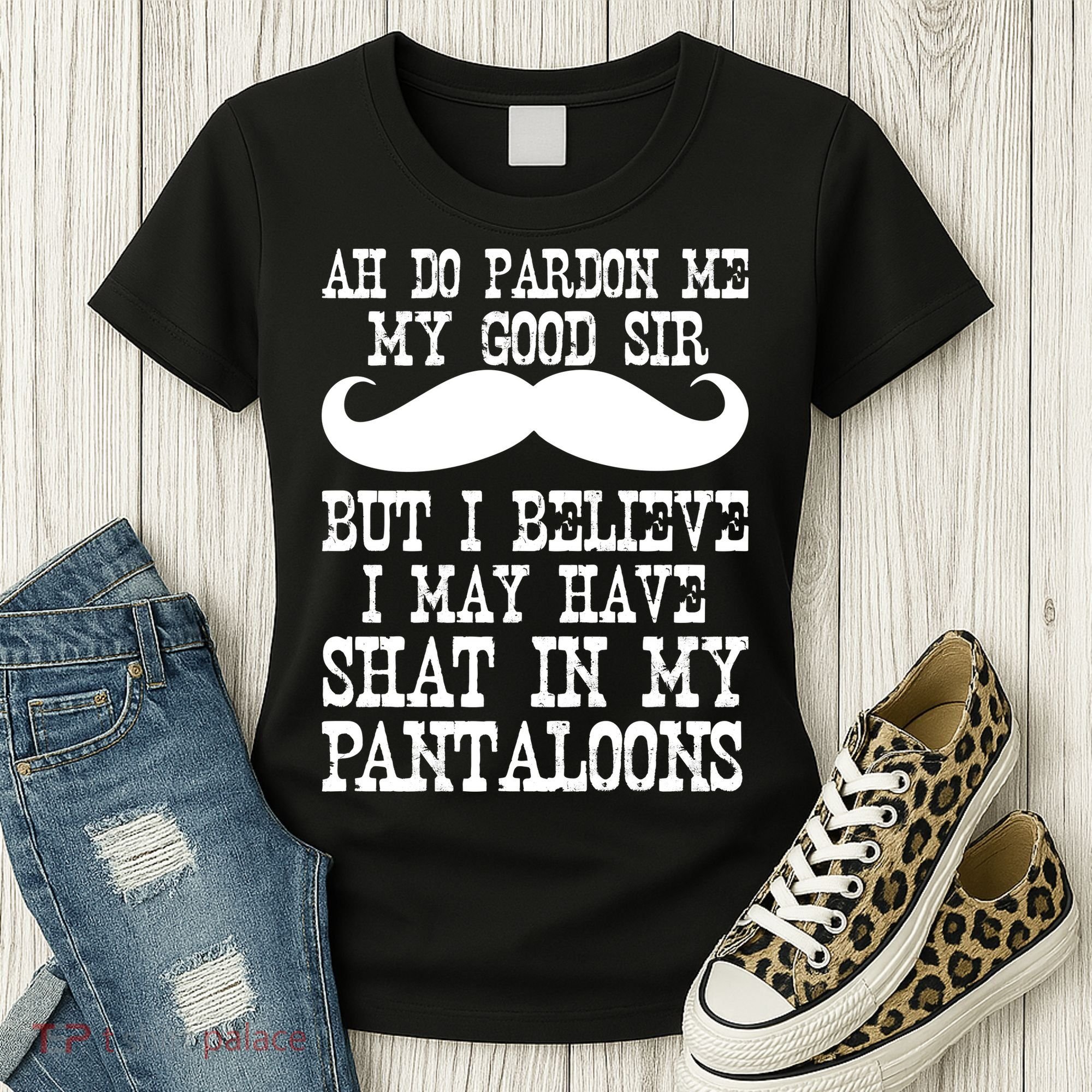 Ah Pardon Me My Good Sir I Believe I May Have Shat My Pantaloons Women's T-Shirt