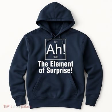 Ah! The Element Of Surprise Hoodie