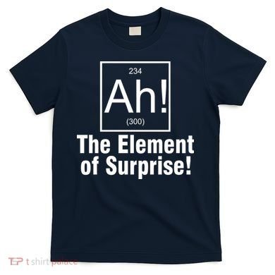 Ah! The Element Of Surprise T-Shirt