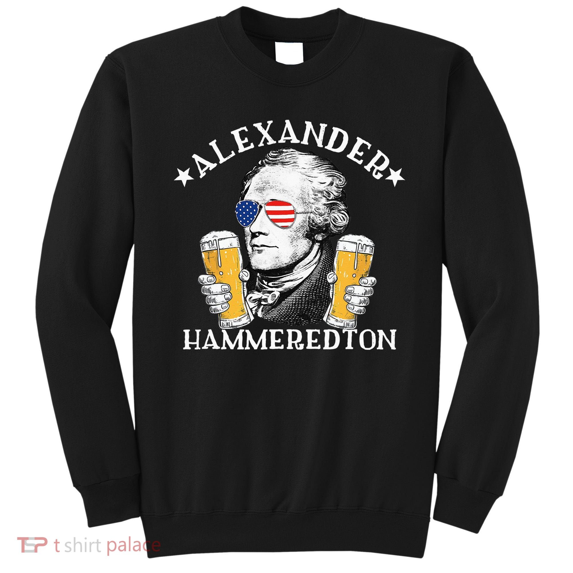 Alexander Hammeredton Alexander Hamilton Beer Drinking Party Sweatshirt
