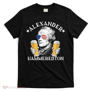 Alexander Hammeredton Alexander Hamilton Beer Drinking Party T-Shirt
