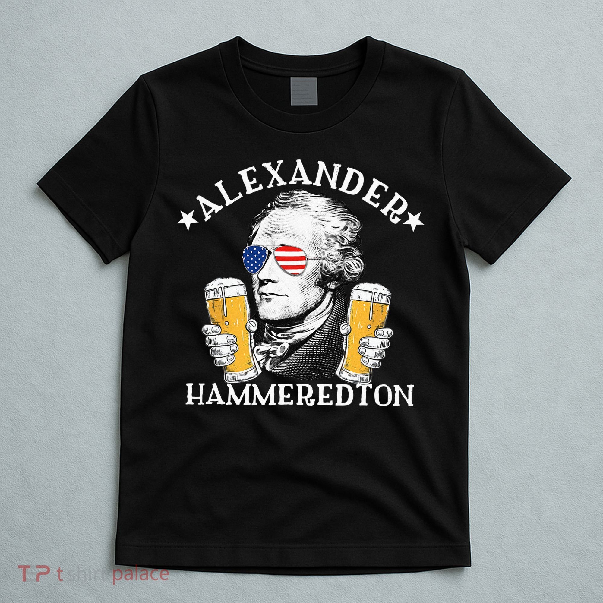 Alexander Hammeredton Alexander Hamilton Beer Drinking Party T-Shirt