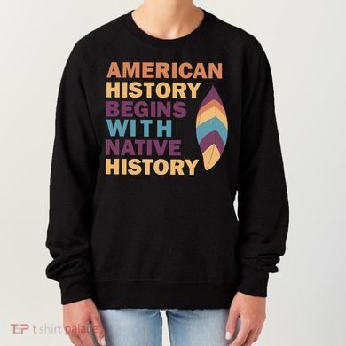 American History Begins With Native History Women's Sweatshirt