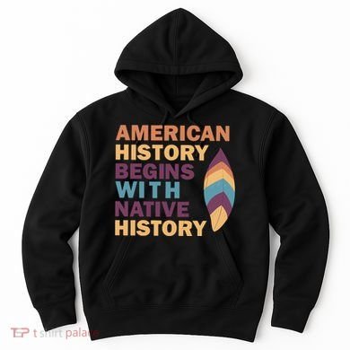 American History Begins With Native History Hoodie