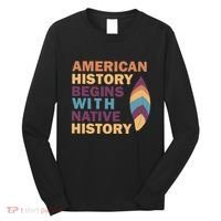 American History Begins With Native History Long Sleeve Shirt thumb 0