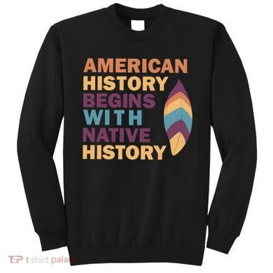 American History Begins With Native History Sweatshirt