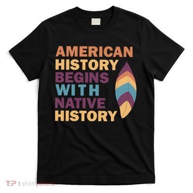 American History Begins With Native History T-Shirt