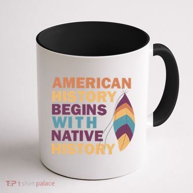 American History Begins With Native History Coffee Mug back