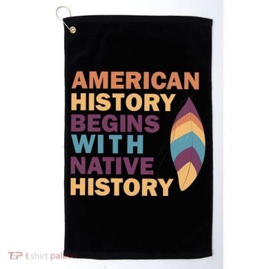 American History Begins With Native History Golf Towel