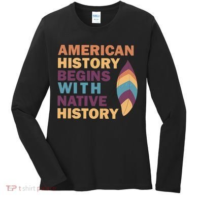 American History Begins With Native History Women's Long Sleeve Shirt
