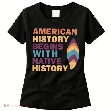 American History Begins With Native History Women's T-Shirt