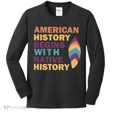 American History Begins With Native History Kids Long Sleeve Shirt