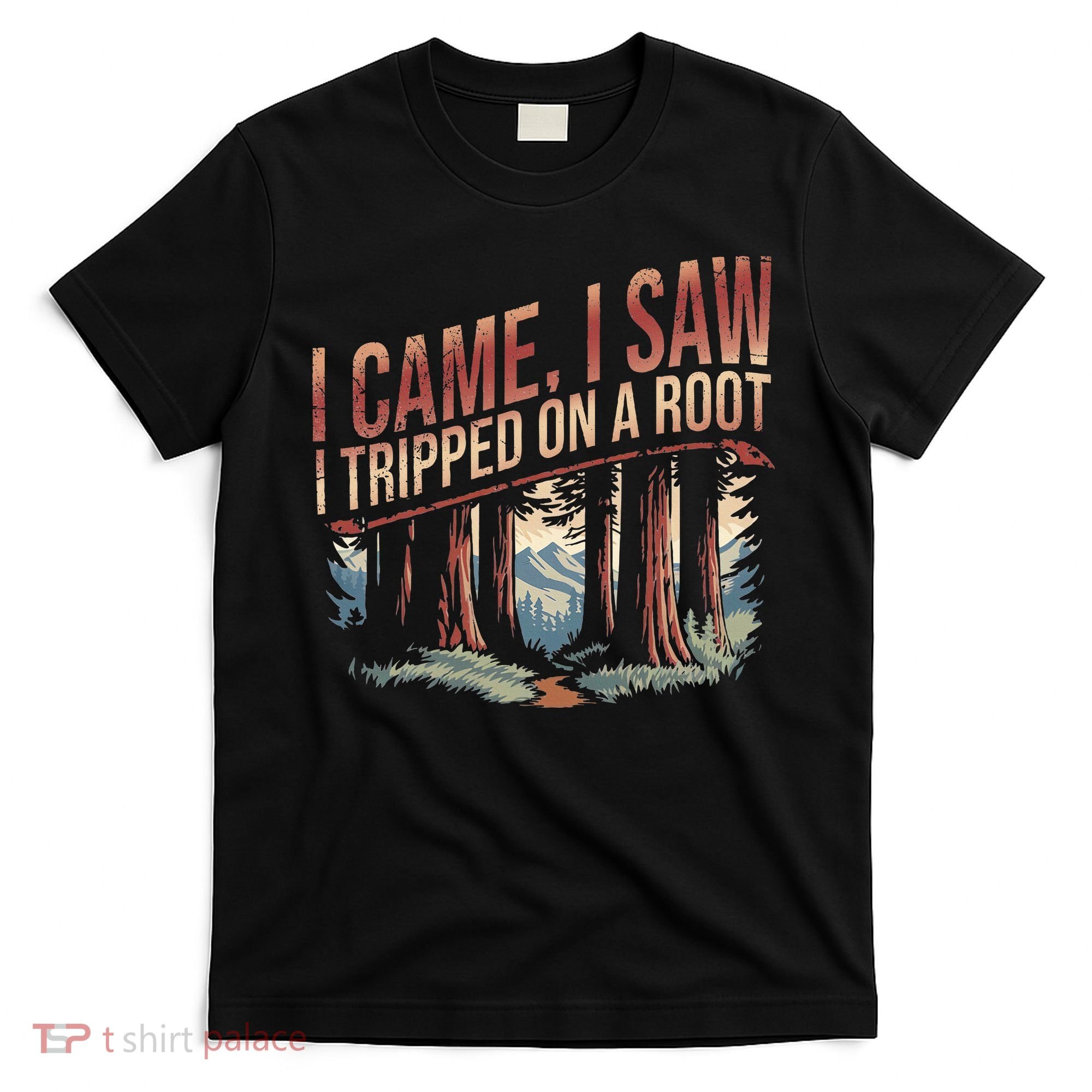 Adventure Hiking I Came I Saw I Tripped On A Root T-Shirt
