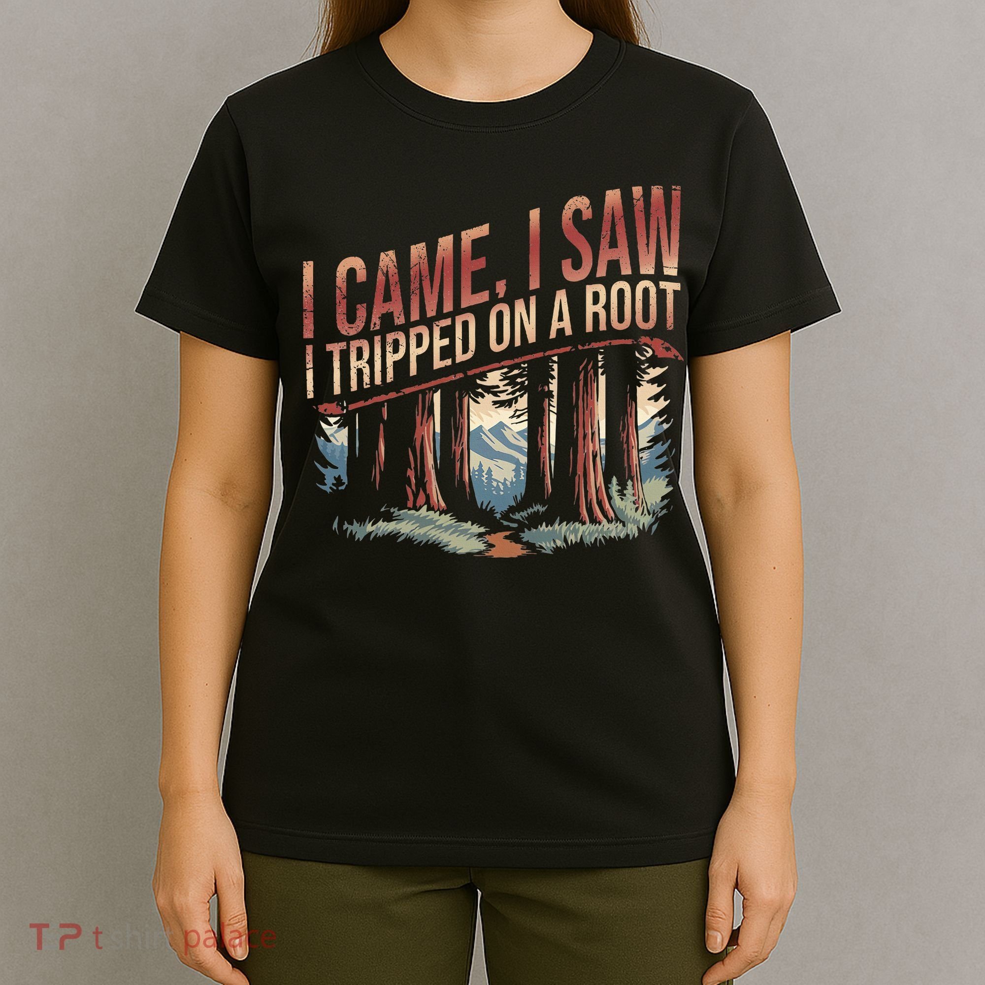 Adventure Hiking I Came I Saw I Tripped On A Root T-Shirt