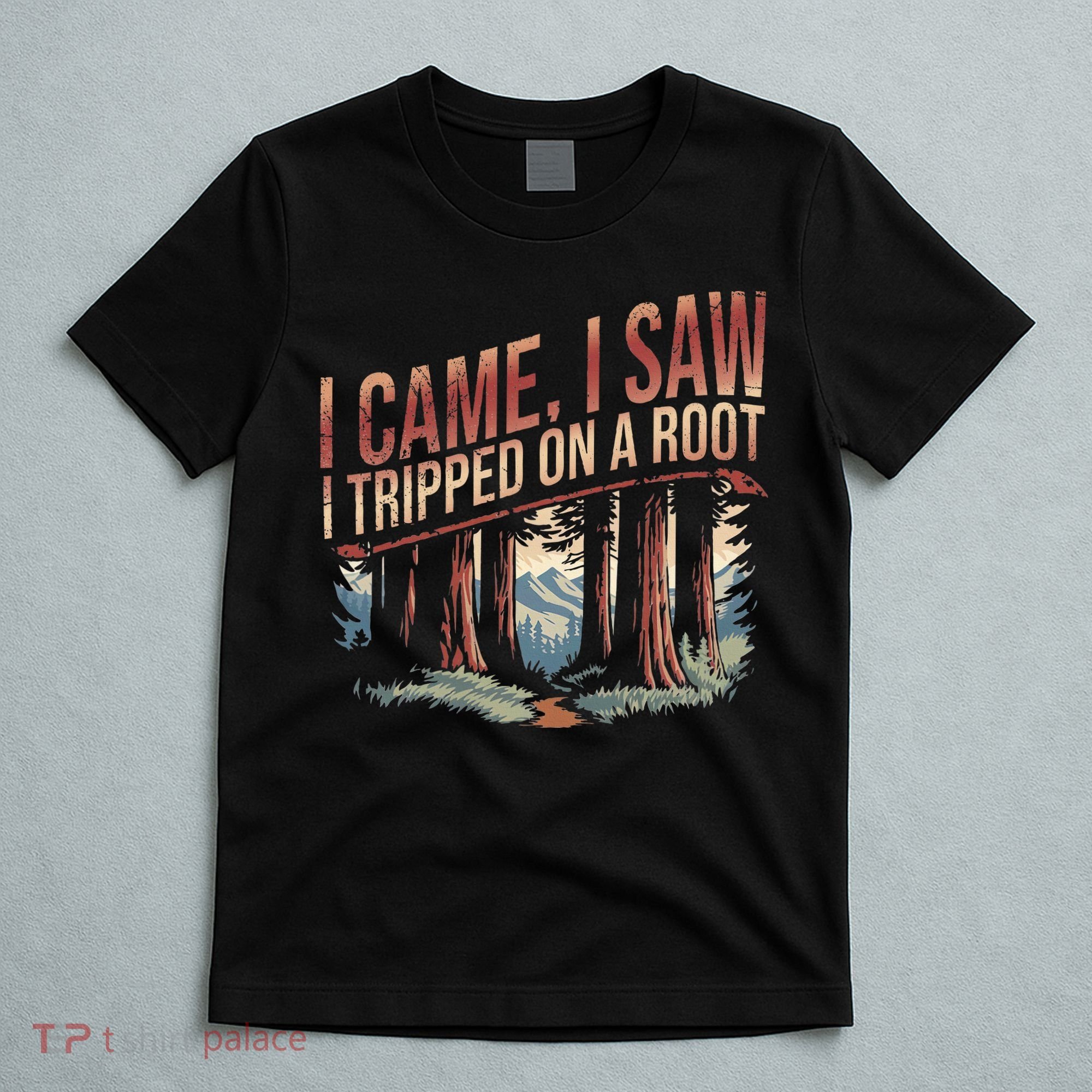 Adventure Hiking I Came I Saw I Tripped On A Root T-Shirt