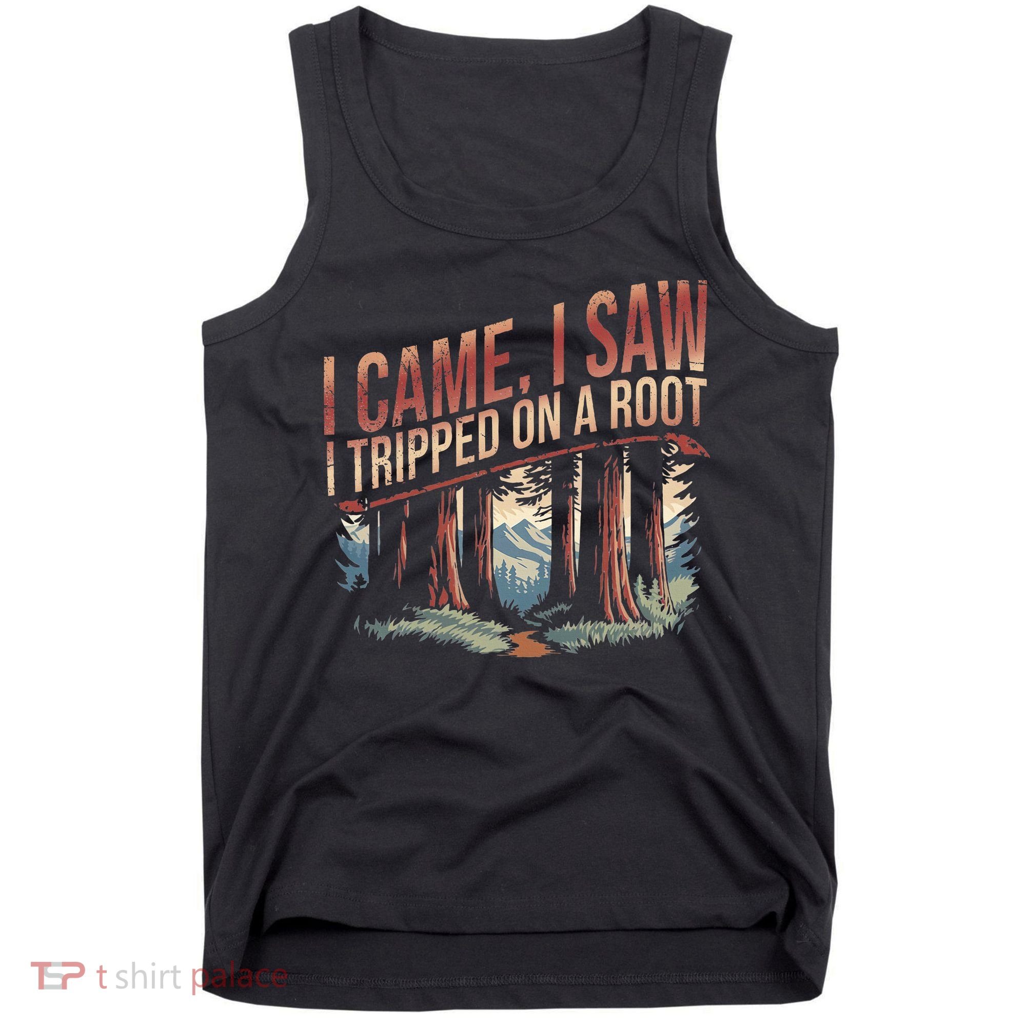 Adventure Hiking I Came I Saw I Tripped On A Root Tank Top