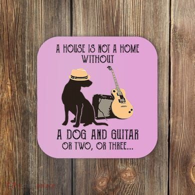 A House Is Not A Home Without A Dog And Guitar Or Two Coaster