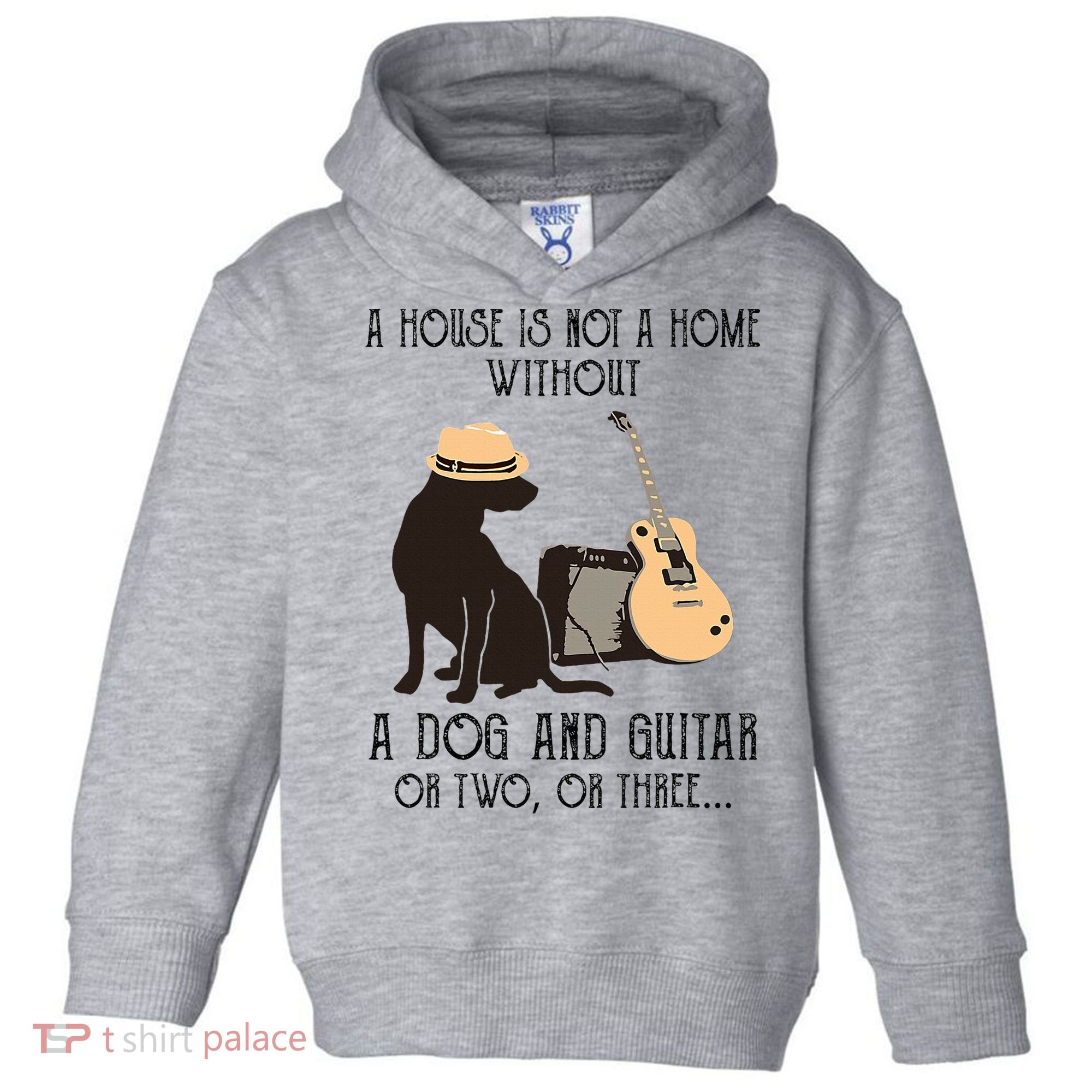 A House Is Not A Home Without A Dog And Guitar Or Two Toddler Hoodie