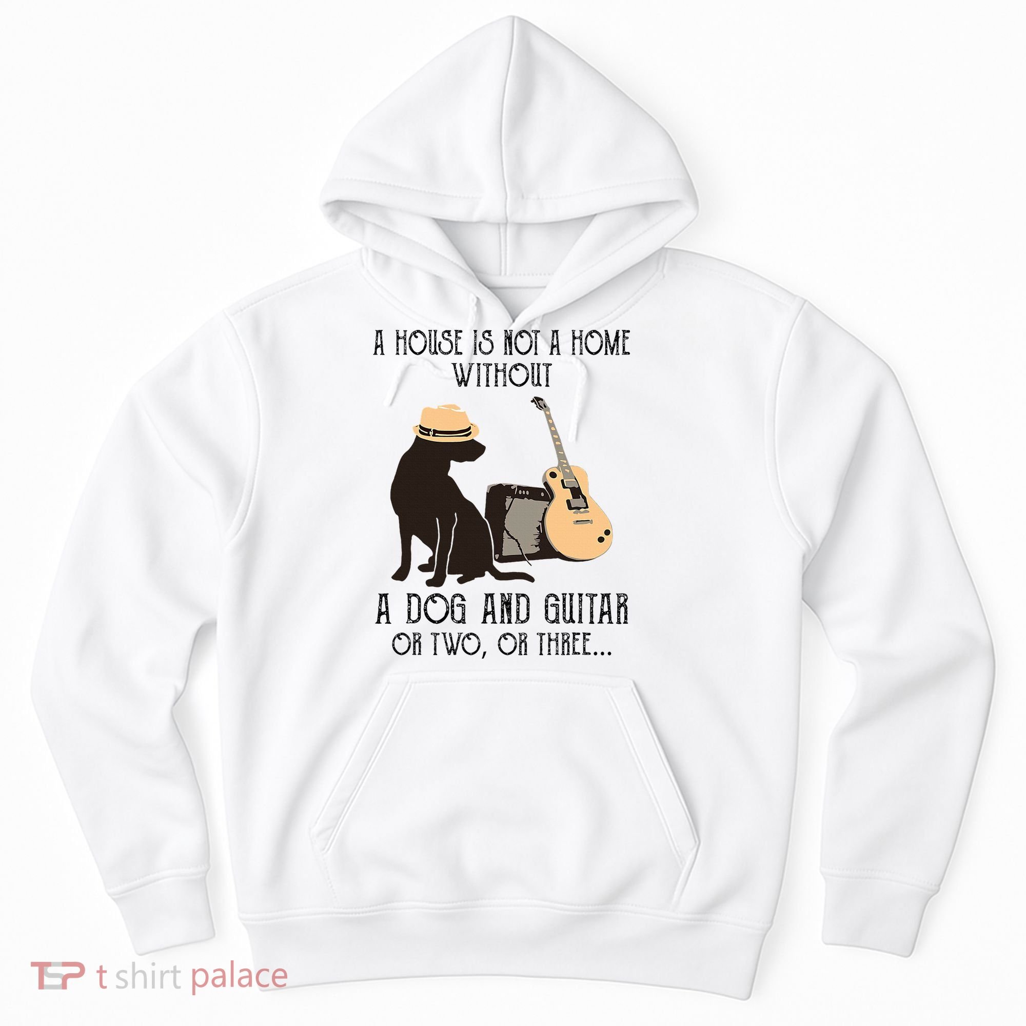 A House Is Not A Home Without A Dog And Guitar Or Two Hoodie