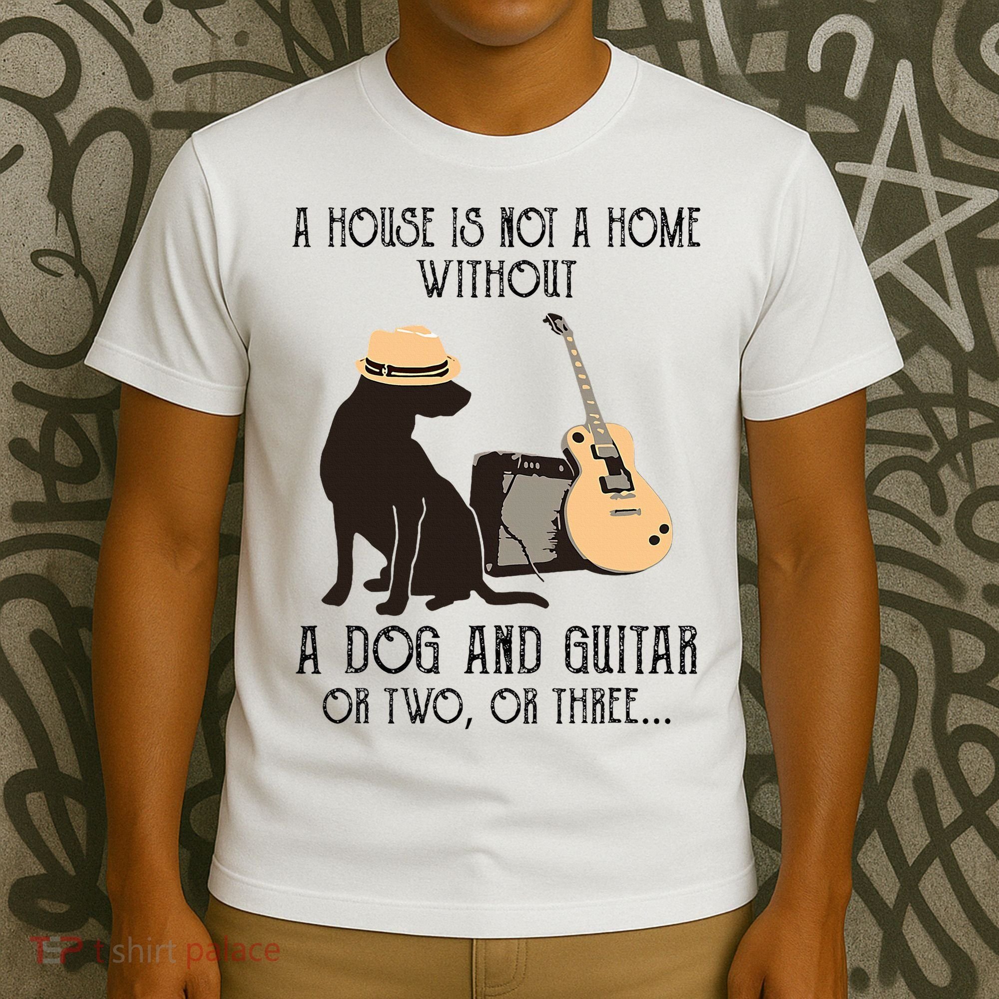 A House Is Not A Home Without A Dog And Guitar Or Two T-Shirt