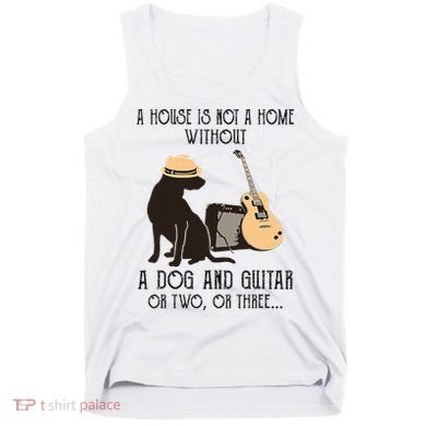 A House Is Not A Home Without A Dog And Guitar Or Two Tank Top
