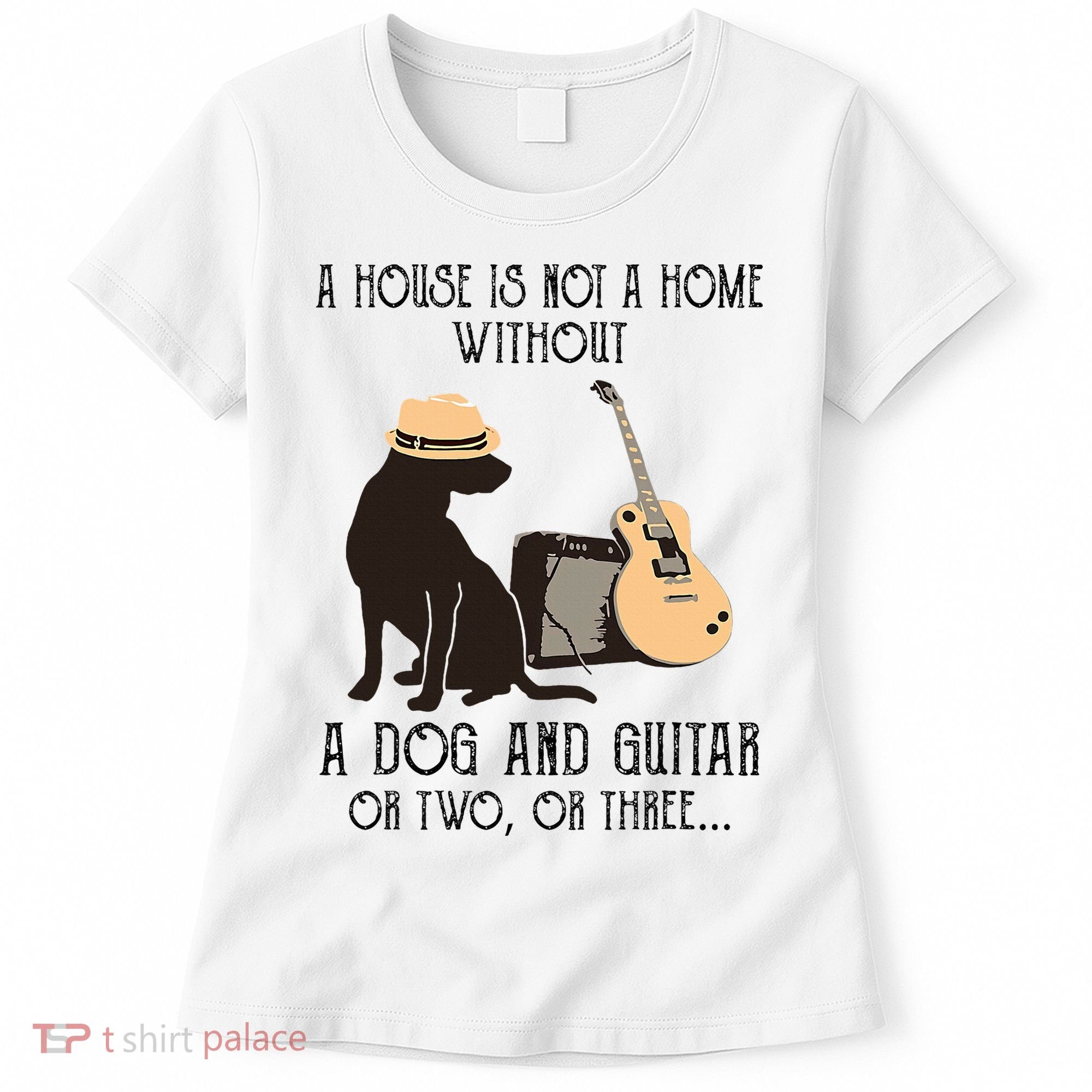A House Is Not A Home Without A Dog And Guitar Or Two Women's T-Shirt