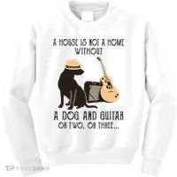 A House Is Not A Home Without A Dog And Guitar Or Two Kids Sweatshirt thumb 0