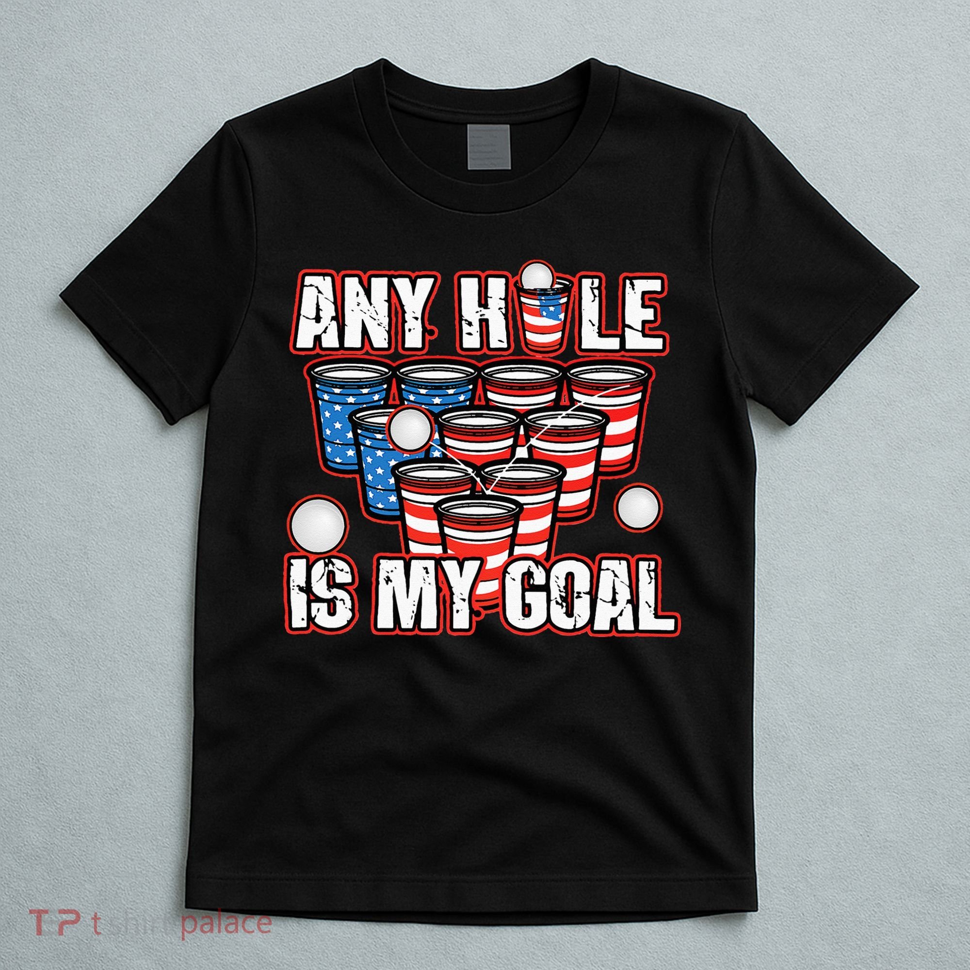 Any Hole Is My Goal 4th of July Funny Beer Pong Game T-Shirt