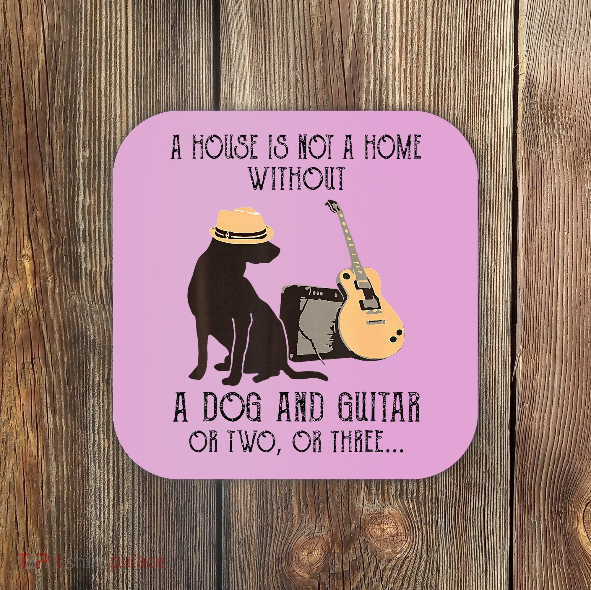 A House Is Not A Home Without A Dog And Guitar Or Two Coaster