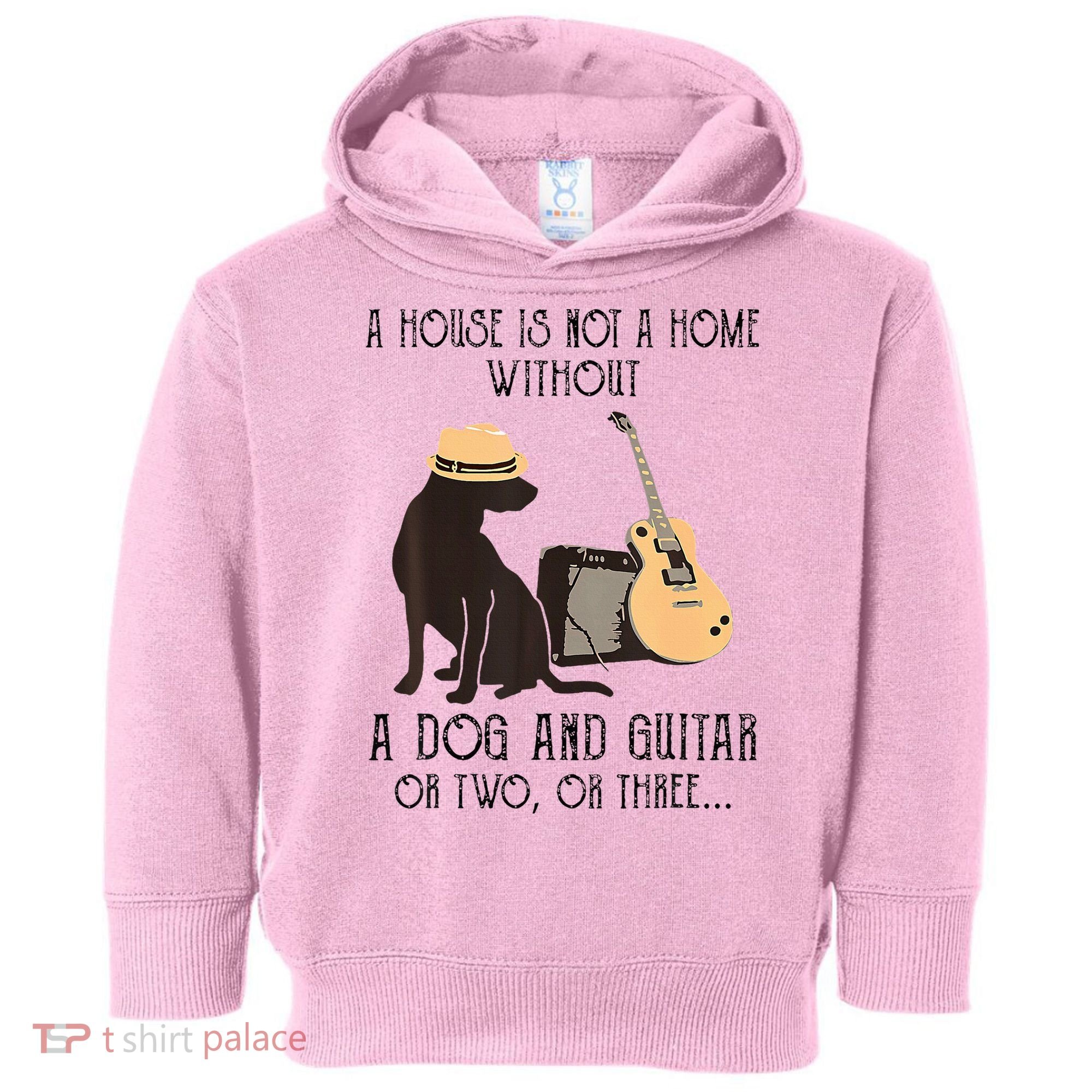 A House Is Not A Home Without A Dog And Guitar Or Two Toddler Hoodie