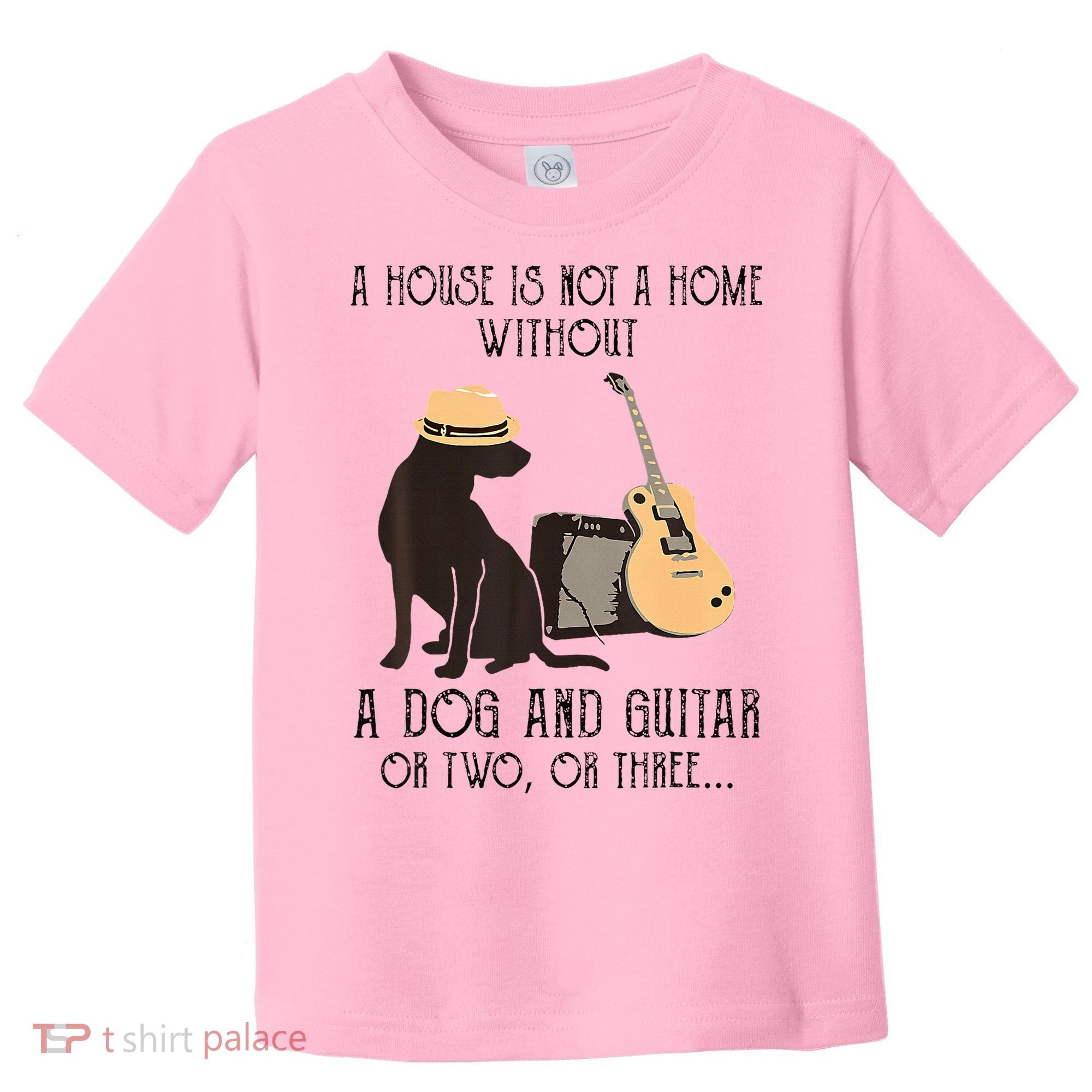 A House Is Not A Home Without A Dog And Guitar Or Two Toddler T-Shirt