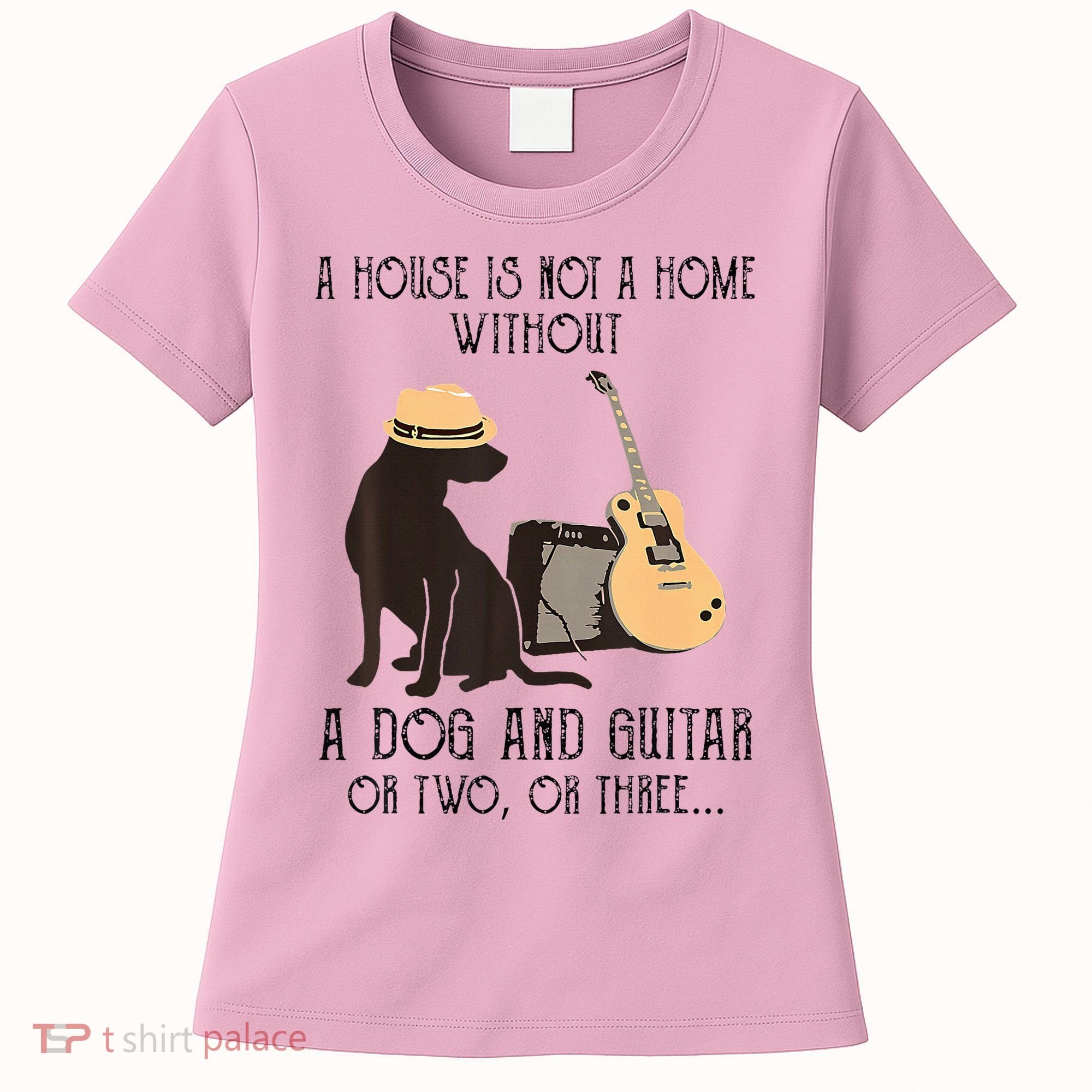 A House Is Not A Home Without A Dog And Guitar Or Two Women's T-Shirt
