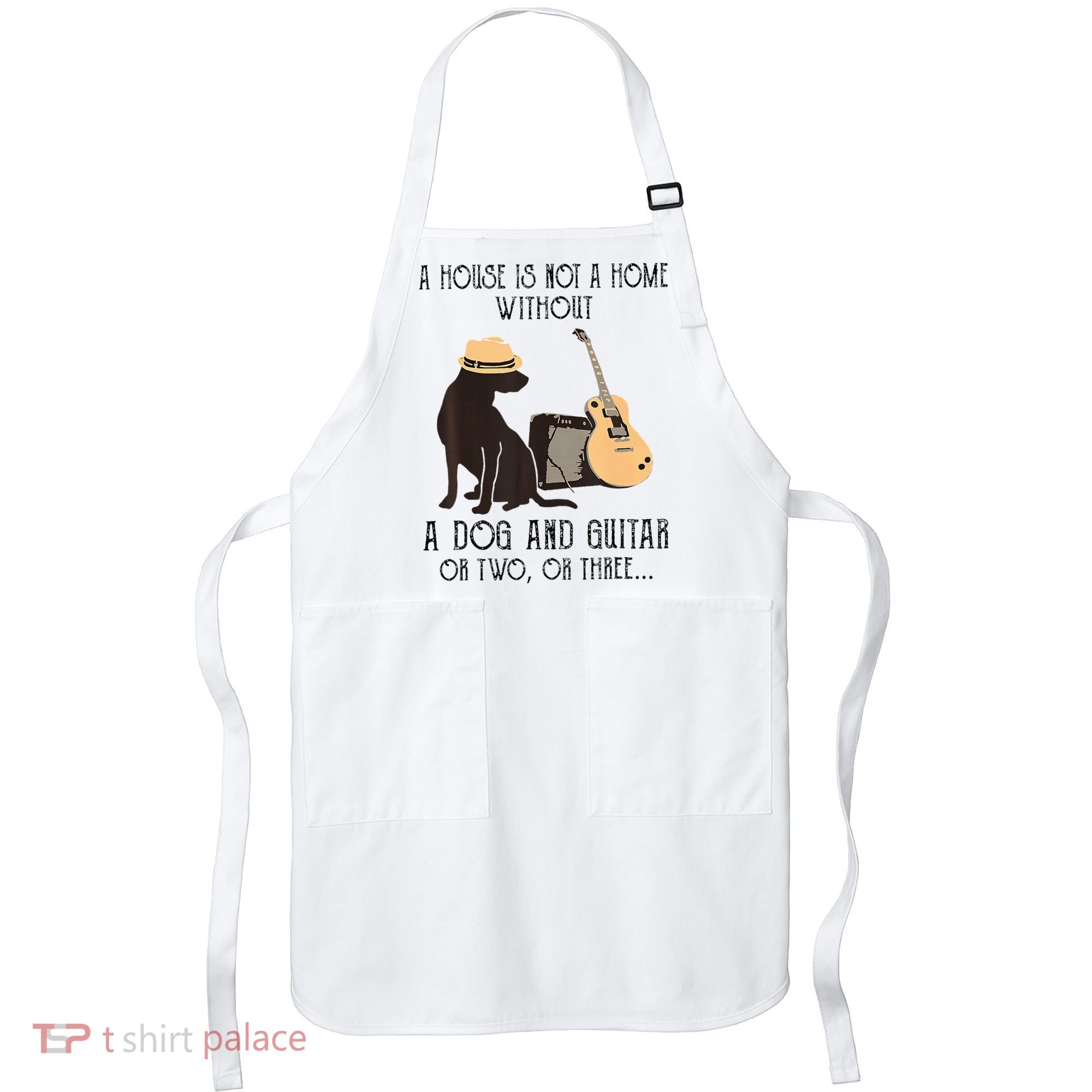 A House Is Not A Home Without A Dog And Guitar Or Two Apron