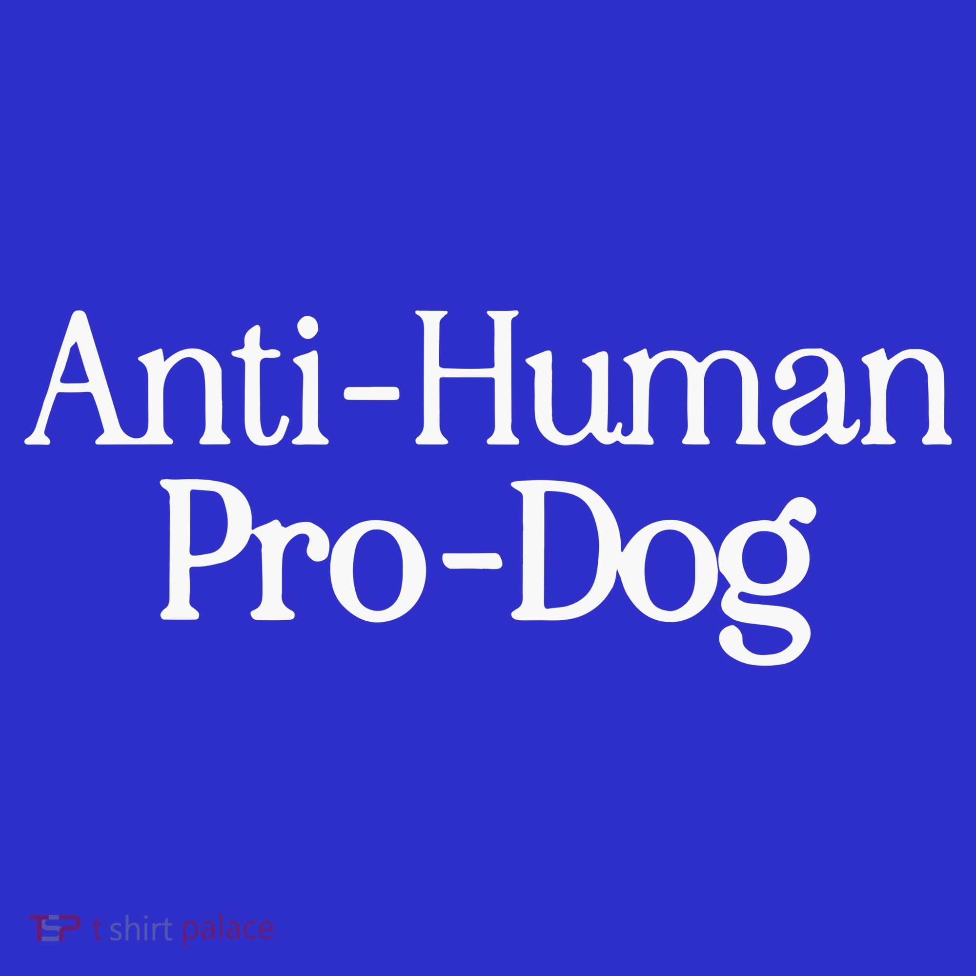 Anti Human Pro Dog T-Shirt