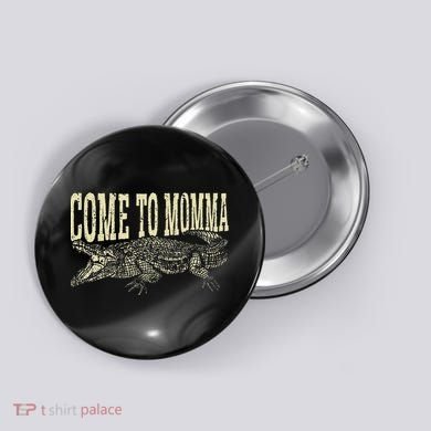 Alligator Hunter Quote Come To Momma Funny Gator Hunting Button