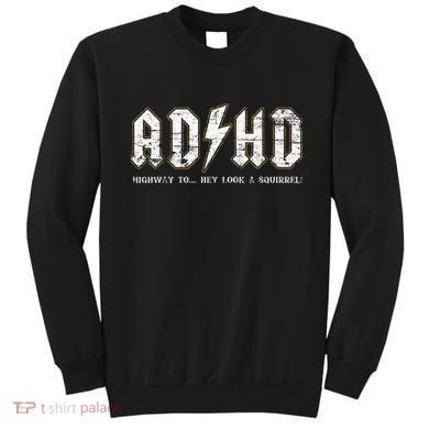 Adhd Highway To Hey Look A Squirrel Hyperactivity Disorder Sweatshirt