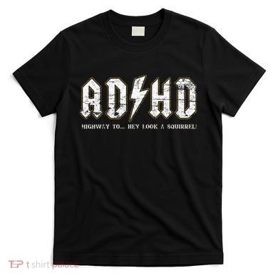 Adhd Highway To Hey Look A Squirrel Hyperactivity Disorder T-Shirt