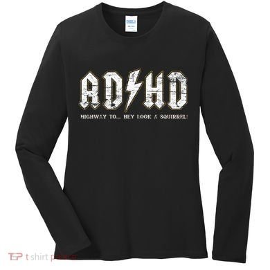 Adhd Highway To Hey Look A Squirrel Hyperactivity Disorder Women's Long Sleeve Shirt
