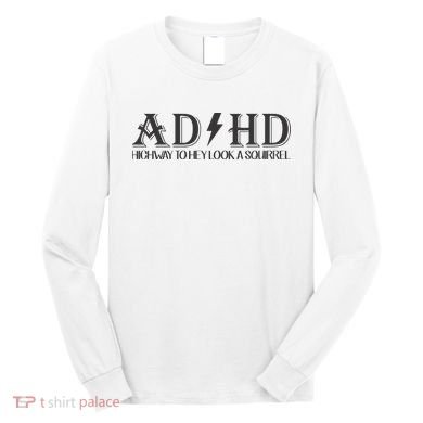 ADHD Highway To Hey Look A Squirrel Long Sleeve Shirt