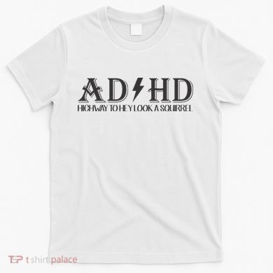 ADHD Highway To Hey Look A Squirrel T-Shirt