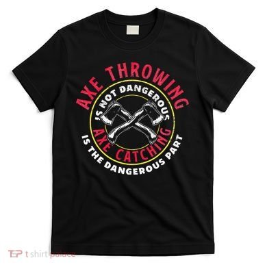 Axe Hatchet Throwing Ax Thrower Axe Catching T-Shirt