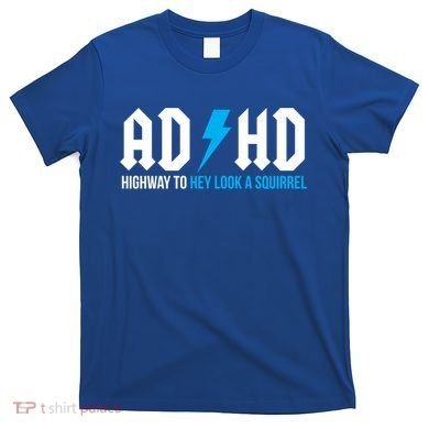 Adhd Highway To Hey Look A Squirrel Funny Adhd Funny Gift T-Shirt